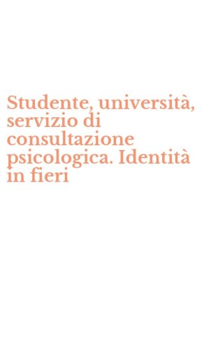 Studente, universit&agrave;, servizio di consultazione psicologica. Identit&agrave; in fieri