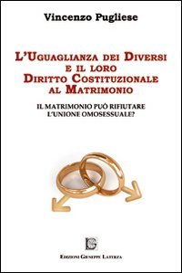 L'uguaglianza dei diversi e il loro diritto costituzionale al matrimonio. Il matrimonio pu&ograve; rifiutare l'unione omosessuale?