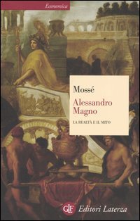 Alessandro Magno. La realt&agrave; e il mito