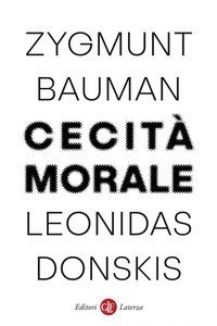 Cecit&agrave; morale. La perdita di sensibilit&agrave; nella modernit&agrave; liquida