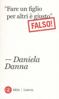 &laquo;Fare un figlio per altri &egrave; giusto&raquo;. Falso!