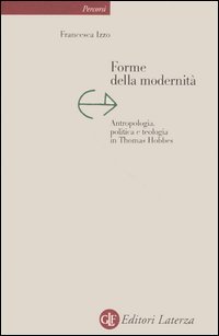 Forme della modernit&agrave;. Antropologia, politica e teologia in Thomas Hobbes