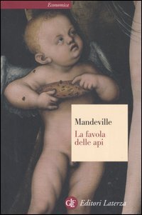 La favola delle api ovvero, vizi privati pubblici benefici. Con un saggio sulla carit&agrave; e le scuole di carit&agrave; e un'indagine sulla natura della societ&agrave;