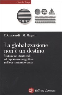 La globalizzazione non &egrave; un destino. Mutamenti strutturali ed esperienze soggettive nell'et&agrave; contemporanea