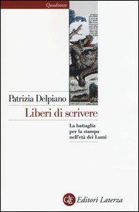 Liberi di scrivere. La battaglia per la stampa nell'et&agrave; dei Lumi