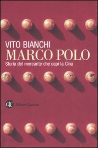 Marco Polo. Storia del mercante che cap&igrave; la Cina