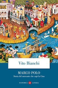 Marco Polo. Storia del mercante che cap&igrave; la Cina