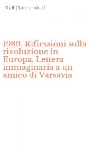 1989. Riflessioni sulla rivoluzione in Europa. Lettera immaginaria a un amico di Varsavia
