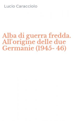 Alba di guerra fredda. All'origine delle due Germanie (1945-46)