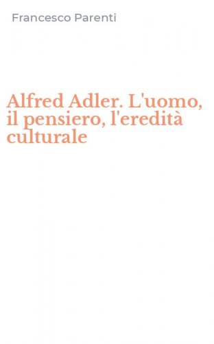 Alfred Adler. L'uomo, il pensiero, l'eredit&agrave; culturale