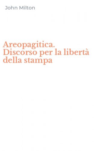 Areopagitica. Discorso per la libert&agrave; della stampa