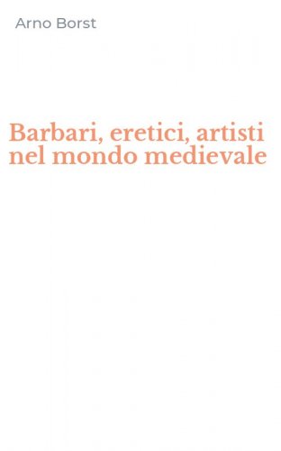 Barbari, eretici, artisti nel mondo medievale