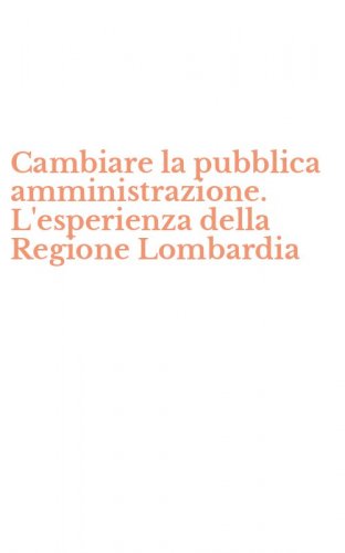 Cambiare la pubblica amministrazione. L'esperienza della Regione Lombardia
