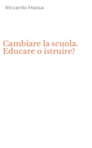 Cambiare la scuola. Educare o istruire?