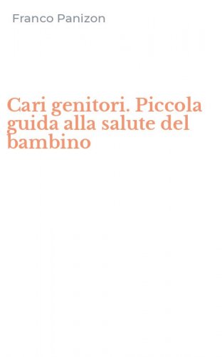 Cari genitori. Piccola guida alla salute del bambino