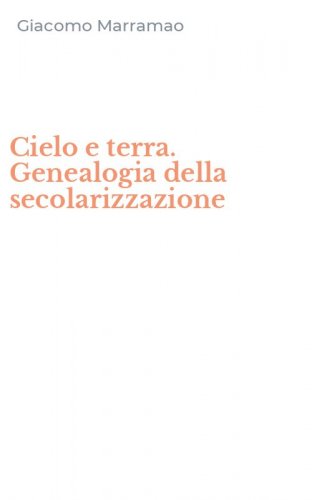 Cielo e terra. Genealogia della secolarizzazione