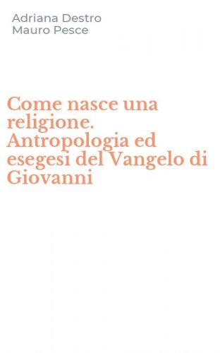 Come nasce una religione. Antropologia ed esegesi del Vangelo di Giovanni