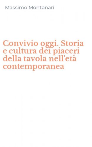 Convivio oggi. Storia e cultura dei piaceri della tavola nell'et&agrave; contemporanea