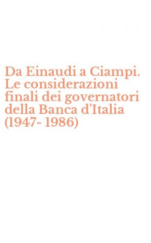 Da Einaudi a Ciampi. Le considerazioni finali dei governatori della Banca d'Italia (1947-1986)