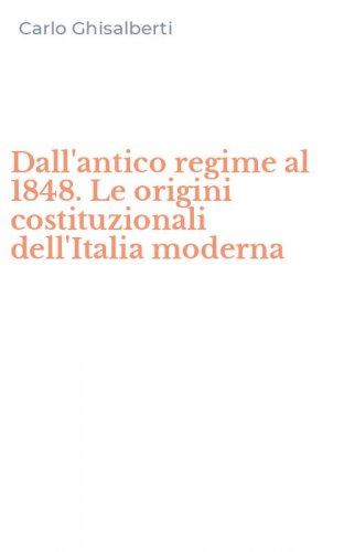 Dall'antico regime al 1848. Le origini costituzionali dell'Italia moderna