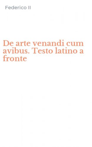 De arte venandi cum avibus. Testo latino a fronte