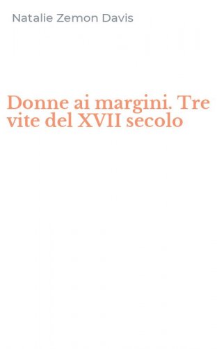 Donne ai margini. Tre vite del XVII secolo