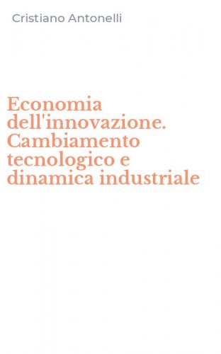 Economia dell'innovazione. Cambiamento tecnologico e dinamica industriale