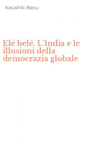 El&eacute; bel&eacute;. L'India e le illusioni della democrazia globale