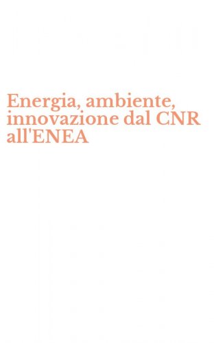 Energia, ambiente, innovazione dal CNR all'ENEA