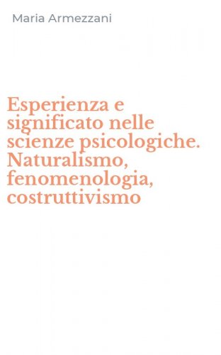 Esperienza e significato nelle scienze psicologiche. Naturalismo, fenomenologia, costruttivismo