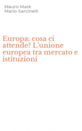 Europa: cosa ci attende? L'unione europea tra mercato e istituzioni
