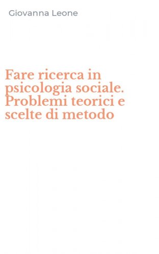 Fare ricerca in psicologia sociale. Problemi teorici e scelte di metodo