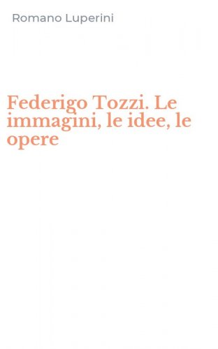 Federigo Tozzi. Le immagini, le idee, le opere