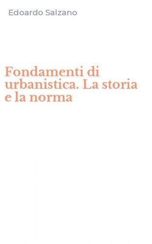 Fondamenti di urbanistica. La storia e la norma