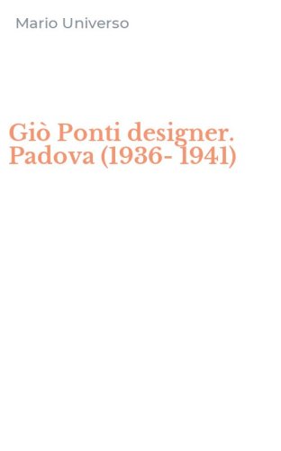 Gi&ograve; Ponti designer. Padova (1936-1941)