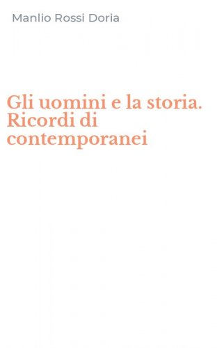 Gli uomini e la storia. Ricordi di contemporanei