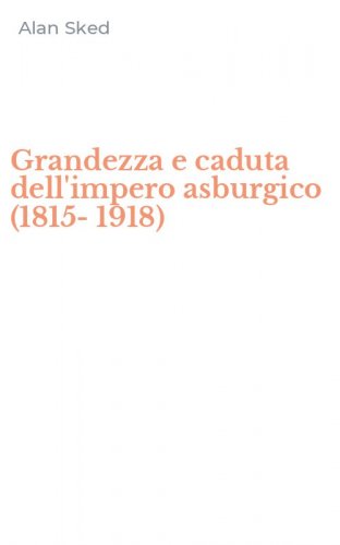 Grandezza e caduta dell'impero asburgico (1815-1918)