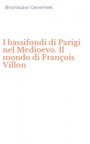 I bassifondi di Parigi nel Medioevo. Il mondo di Fran&ccedil;ois Villon