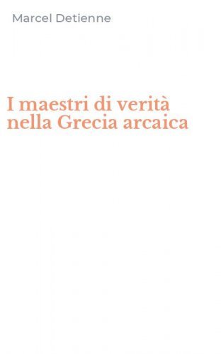 I maestri di verit&agrave; nella Grecia arcaica