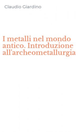 I metalli nel mondo antico. Introduzione all'archeometallurgia