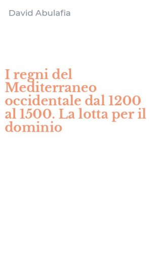 I regni del Mediterraneo occidentale dal 1200 al 1500. La lotta per il dominio