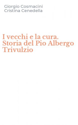 I vecchi e la cura. Storia del Pio Albergo Trivulzio