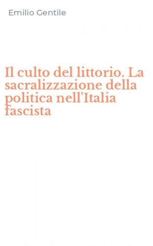Il culto del littorio. La sacralizzazione della politica nell'Italia fascista
