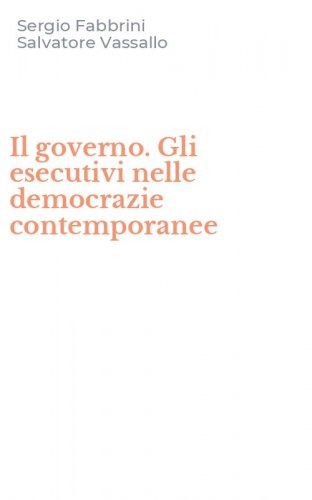 Il governo. Gli esecutivi nelle democrazie contemporanee