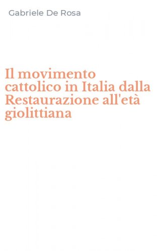 Il movimento cattolico in Italia dalla Restaurazione all'et&agrave; giolittiana