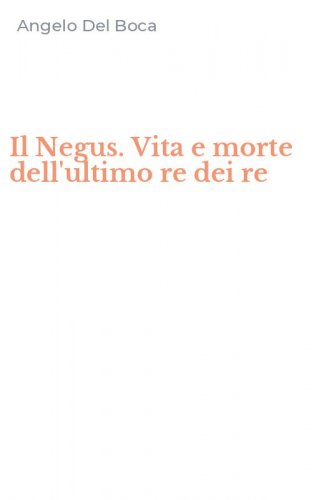 Il Negus. Vita e morte dell'ultimo re dei re