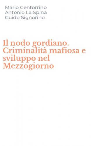 Il nodo gordiano. Criminalit&agrave; mafiosa e sviluppo nel Mezzogiorno
