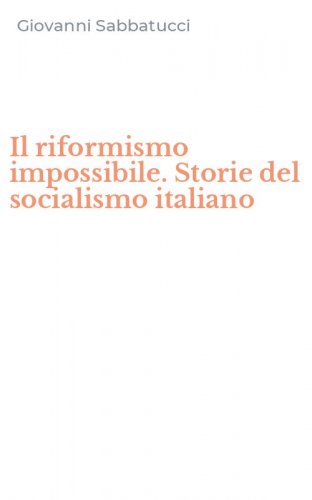 Il riformismo impossibile. Storie del socialismo italiano