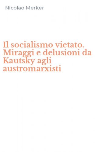 Il socialismo vietato. Miraggi e delusioni da Kautsky agli austromarxisti