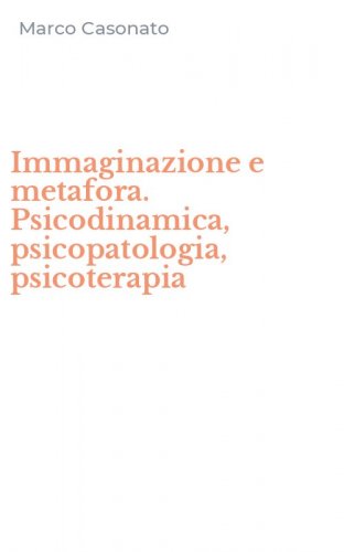Immaginazione e metafora. Psicodinamica, psicopatologia, psicoterapia